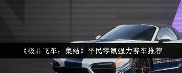 《极品飞车：集结》平民零氪强力赛车推荐(图1)