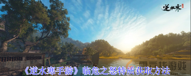 逆水寒手游临危之怒特质获取方法(图1) 逆水寒手游临危之怒特质获取方法(图1)