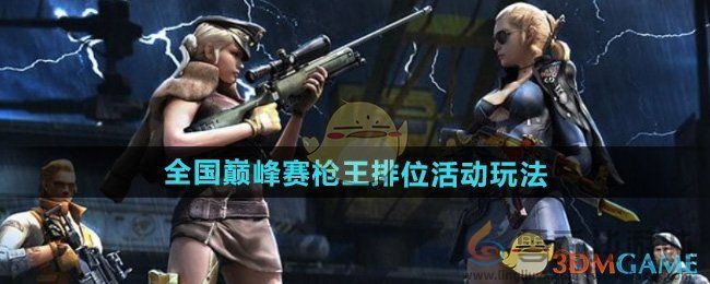 CF全国巅峰赛枪王排位活动玩法(图1) CF全国巅峰赛枪王排位活动玩法(图1)